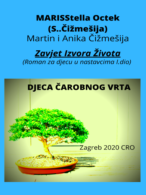 Marisstella Octek (S..Čižmešija) Martin and Anika Čižmešija : The Children of the Magic Garden = Djeca Čarobnog Vrta  : Zavjet Izvora Života (Roman za djecu u nastavcima I.dio) : Djeca Čarobnog Vrta